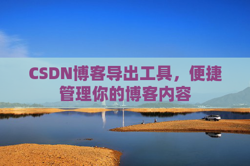 CSDN博客导出工具，便捷管理你的博客内容